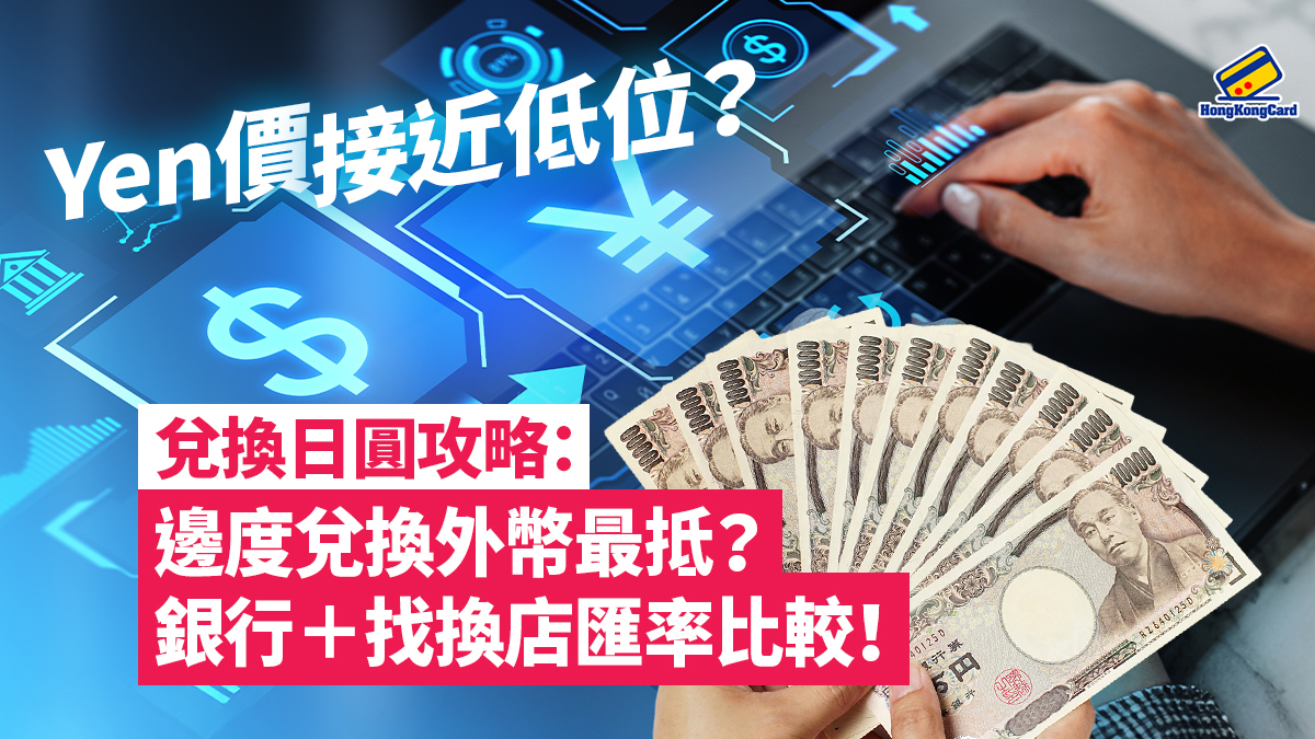 兌換日圓攻略：邊度兌換日圓最抵？銀行＋找換店匯率比較